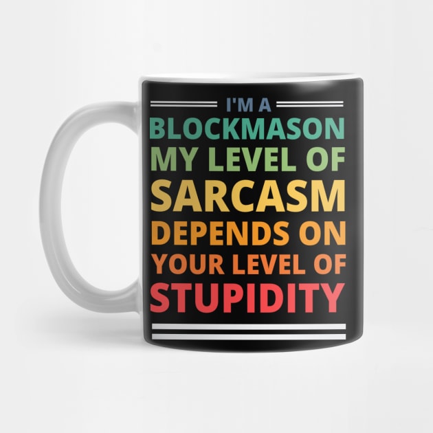 I'm a Blockmason My Level of Sarcasm Depends on Your Level of Stupidity by Crafty Mornings